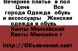 Вечернее платье  в пол  › Цена ­ 13 000 - Все города Одежда, обувь и аксессуары » Женская одежда и обувь   . Ханты-Мансийский,Ханты-Мансийск г.